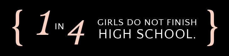 1 in 4 Girls Do Not Finish High School.